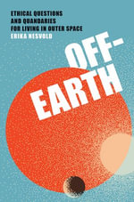 Off-Earth : Ethical Questions and Quandaries for Living in Outer Space - Erika Nesvold