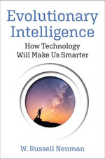 Evolutionary Intelligence : How Technology Will Make Us Smarter - W. Russell Neuman