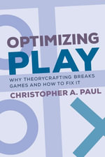 Optimizing Play : Why Theorycrafting Breaks Games and How to Fix It - Christopher A. Paul