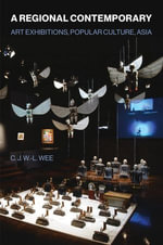 A Regional Contemporary : Art Exhibitions, Popular Culture, Asia - C. J. W.-L. Wee