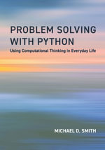Problem Solving with Python : Using Computational Thinking in Everyday Life - Michael D. Smith