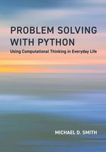 Problem Solving with Python : Using Computational Thinking in Everyday Life - Michael D. Smith