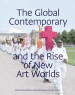 The Global Contemporary and the Rise of New Art Worlds : The MIT Press - Hans Belting