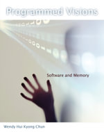 Programmed Visions : Software and Memory - Wendy Hui Kyong Chun
