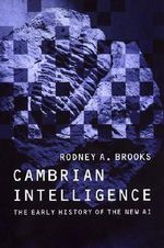 Cambrian Intelligence : The Early History of the New AI - Rodney A.  Brooks