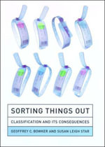 Sorting Things Out : Classification and Its Consequences - Geoffrey C.  Bowker
