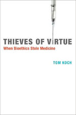 Basic Bioethics : When Bioethics Stole Medicine - Tom Koch