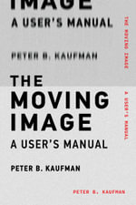 The Moving Image : A User's Manual - Peter B. Kaufman