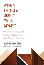 When Things Don't Fall Apart : Global Financial Governance and Developmental Finance in an Age of Productive Incoherence - Ilene Grabel
