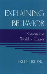 Explaining Behavior : Reasons in a World of Causes - Fred Dretske