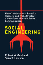 Social Engineering : How Crowdmasters, Phreaks, Hackers, and Trolls Created a New Form of Manipulative Communication - Robert W. Gehl