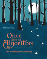 Once Upon an Algorithm : How Stories Explain Computing - Martin Erwig