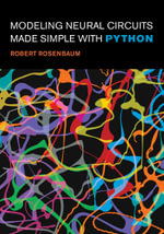 Modeling Neural Circuits Made Simple with Python : Computational Neuroscience - Robert Rosenbaum