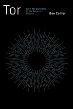 Tor : From the Dark Web to the Future of Privacy - Ben Collier