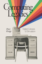 Computing Legacies : Digital Cultures of Simulation - Peter Krapp