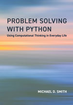 Problem Solving with Python : Using Computational Thinking in Everyday Life - Michael D. Smith