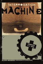 Interrogation Machine : Laibach and NSK - Alexei Monroe