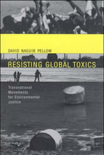 Resisting Global Toxics : Transnational Movements for Environmental Justice - David Naguib Pellow