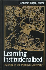 Learning Institutionalized : Teaching in the Medieval University - John H.Van Engen