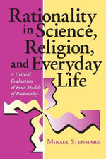 Rationality in Science, Religion, and Everyday Life : A Critical Evaluation of Four Models of Rationality - Mikael Stenmark