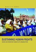 Sustaining Human Rights : Women and Argentine Human Rights Organizations - Michelle D. Bonner