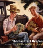 Thomas Hart Benton and the American Sound - Leo G. Mazow