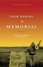 From Memory to Memorial : Shanksville, America, and Flight 93 - J. William Thompson