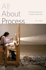 All About Process : The Theory and Discourse of Modern Artistic Labor - Kim Grant
