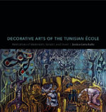 Decorative Arts of the Tunisian Ecole : Fabrications of Modernism, Gender, and Power - Jessica Gerschultz