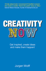 Creativity Now : GetIinspired, Create Ideas and Make them Happen Now! - Jurgen Wolff