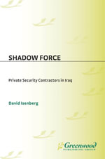 Shadow Force : Private Security Contractors in Iraq - David Isenberg