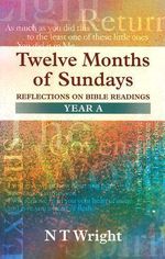 Twelve Months of Sundays: Year A : Reflections on Bible Readings - Canon N. T. Wright