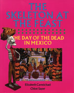 The Skeleton at the Feast : The Day of the Dead in Mexico - Elizabeth Carmichael