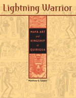 Lightning Warrior : Maya Art and Kingship at Quirigua - Matthew G. Looper