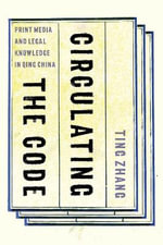 Circulating the Code : Print Media and Legal Knowledge in Qing China - Ting  Zhang