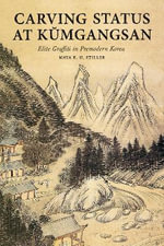 Carving Status at Kumgangsan : Elite Graffiti in Premodern Korea - Maya K. H. Stiller
