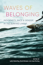Waves of Belonging : Indigeneity, Race, and Gender in the Surfing Lineup - Lydia Heberling