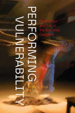 Performing Vulnerability : Risking Art and Life in the Burmese Diaspora - Emily L. Hue
