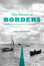 The Nature of Borders : Salmon, Boundaries, and Bandits on the Salish Sea - Lissa K. Wadewitz
