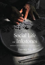 The Social Life of Inkstones : Artisans and Scholars in Early Qing China - Dorothy Ko