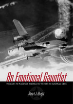 An Emotional Gauntlet : From Life in Peacetime America to the War in European Skies - Stuart J. Wright
