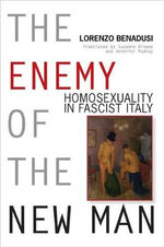 The Enemy of the New Man : Homosexuality in Fascist Italy - Lorenzo Benadusi