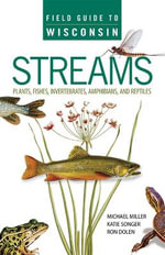 Field Guide to Wisconsin Streams : Plants, Fishes, Invertebrates, Amphibians, and Reptiles - Katie Songer