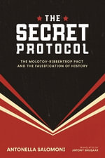 The Secret Protocol : The Molotov-Ribbentrop Pact and the Falsification of History - Antonella Salomoni