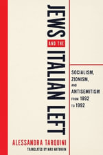 Jews and the Italian Left : Socialism, Zionism, and Antisemitism from 1892 to 1992 - Alessandra Tarquini