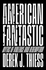 American Fantastic : Myths of Violence and Redemption - Derek J. Thiess