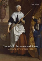 Household Servants and Slaves : A Visual History, 1300-1700 - Diane Wolfthal