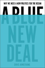 A Blue New Deal : Why We Need a New Politics for the Ocean - Chris Armstrong