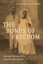 The Bonds of Freedom : Liberated Africans and the End of the Slave Trade - Jake Subryan Richards
