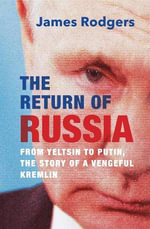 The Return of Russia : From Yeltsin to Putin, the Story of a Vengeful Kremlin - James Rodgers